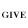 Give